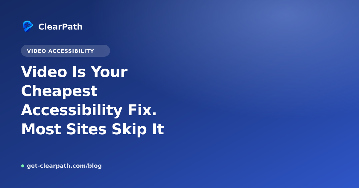 Video Is Your Cheapest Accessibility Fix. Most Sites Skip It