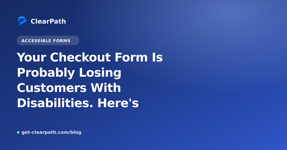 Your Checkout Form Is Probably Losing Customers With Disabilities. Here's How to Fix It